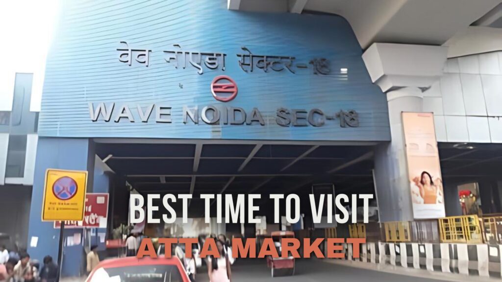 Best Time To Visit in Atta Market, Atta Market Noida Sector 18
